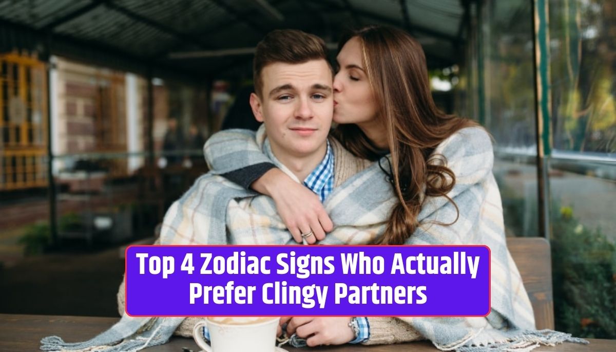 Clingy partners, zodiac signs, relationship preferences, astrology, emotional connection, nurturing nature, admiration, harmony in relationships,